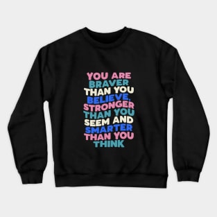 You Are Braver Than You Believe Stronger Than You Seem and Smarter Than You Think in black pink white green blue Crewneck Sweatshirt